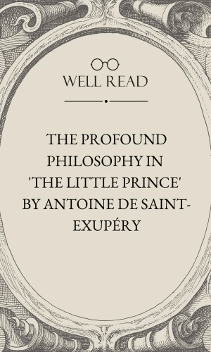 The Profound Philosophy in 'The Little Prince' by Antoine de Saint-Exupéry