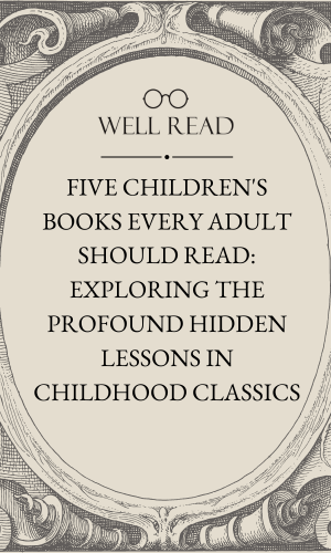Five Children's Books Every Adult Should Read: Exploring the Profound Hidden Lessons in Childhood Classics